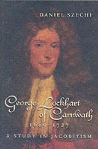George Lockhart of Carnwath, 1689Ã‚â€“1727: A Study in Jacobitism by Daniel Szechi - USED