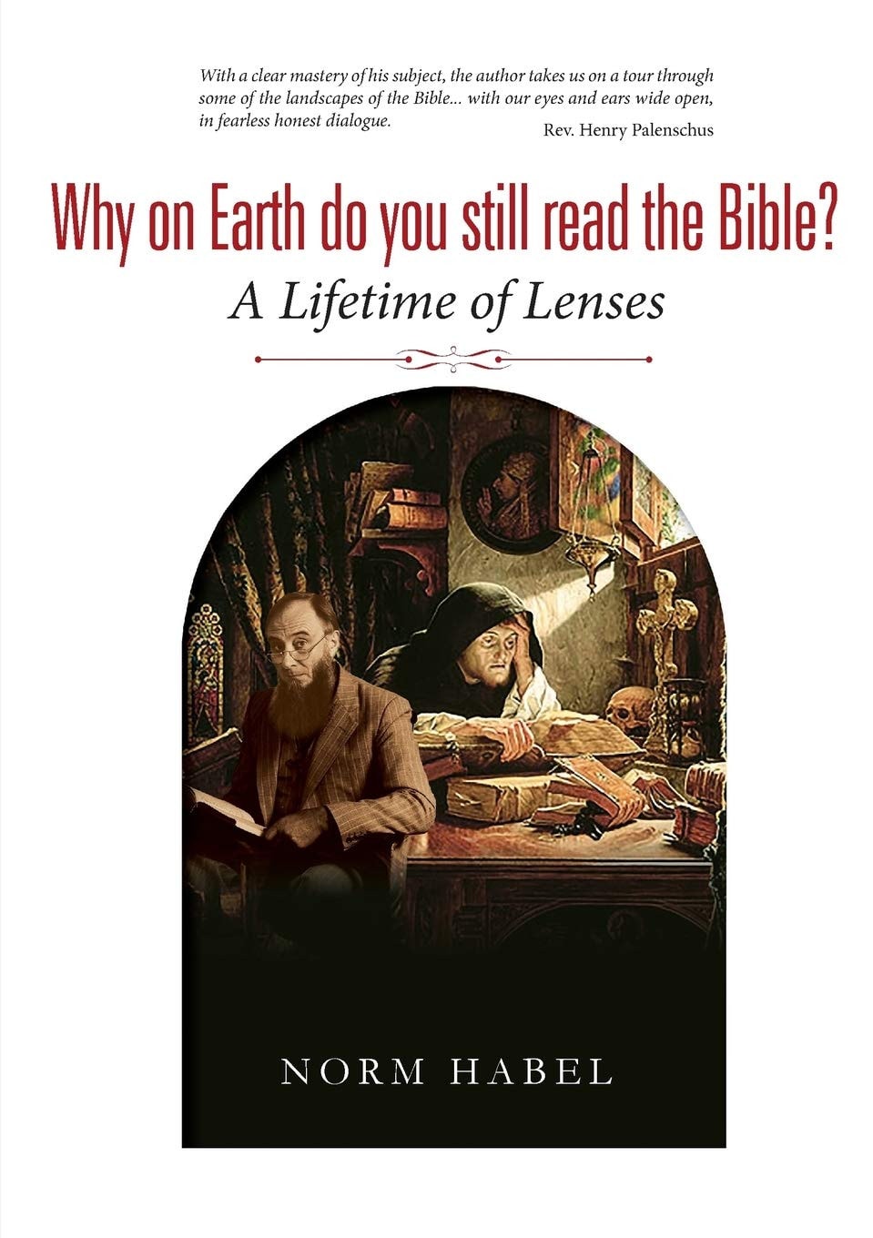 Why on Earth Do You Still Read the Bible? A Lifetime of Lenses by Norm Habel