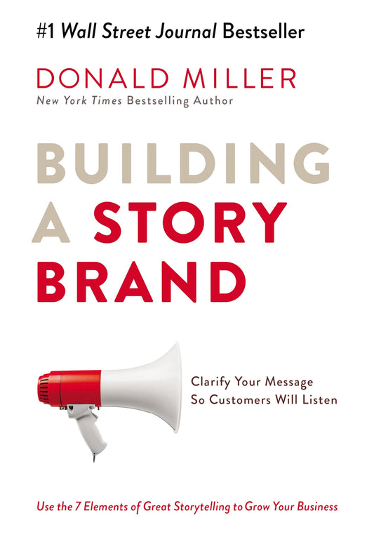 Building a Storybrand Clarify Your Message So Customers Will Listen by Donald Miller