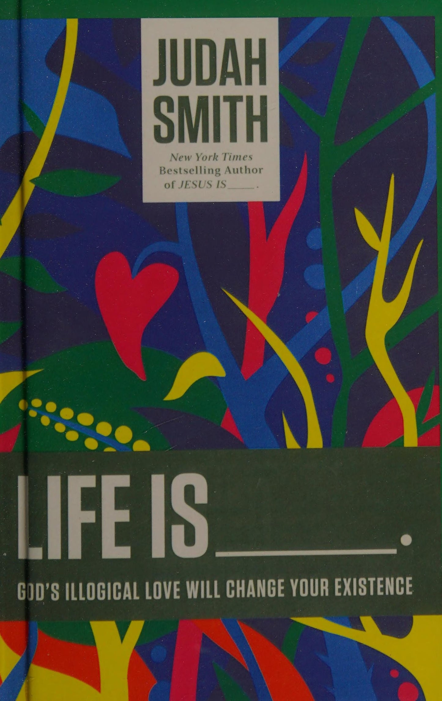 Life Is _____. God's Illogical Love Will Change Your Existence by Judah Smith
