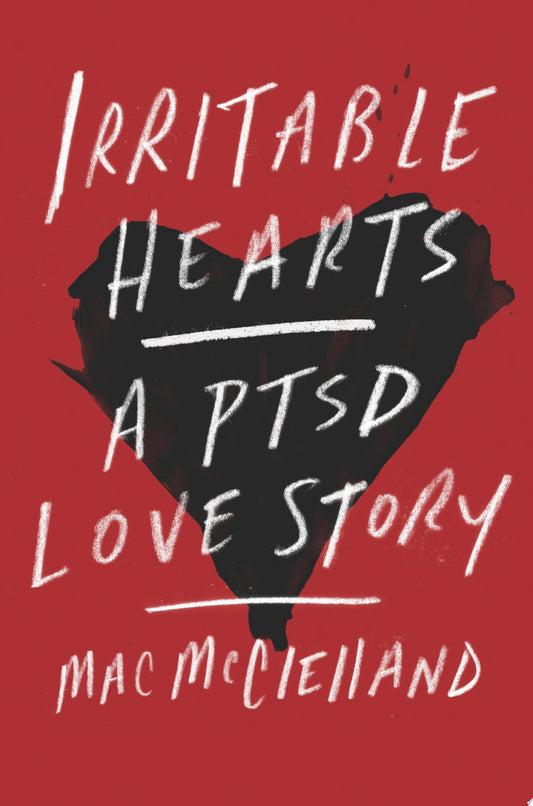 Irritable Hearts A PTSD Love Story by Mac McClelland