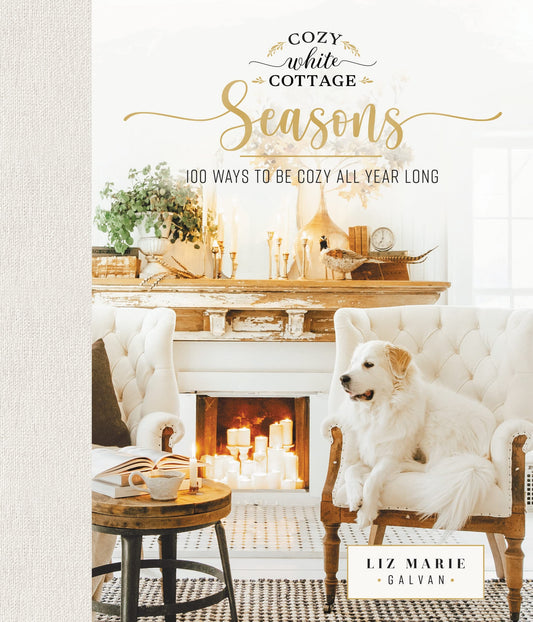 Cozy White Cottage Seasons 100 Ways to Be Cozy All Year Long by Liz Marie Galvan