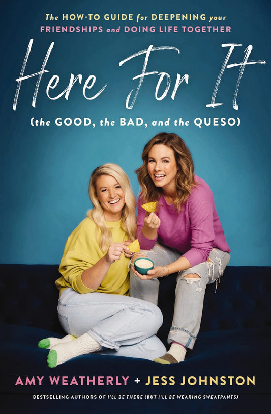Here for It (the Good, the Bad, and the Queso) The How-To Guide for Deepening Your Friendships and Doing Life Together by Amy Weatherly,Jess Johnston Thomas Nelson Incorporated