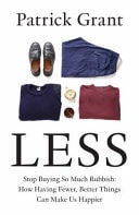 Less Stop Buying So Much Rubbish: How Having Fewer, Better Things Can Make Us Happier by Patrick Grant William Collins
