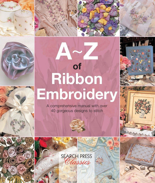 A-Z of Ribbon Embroidery A comprehensive manual with over 40 gorgeous designs to stitch by Country Bumpkin