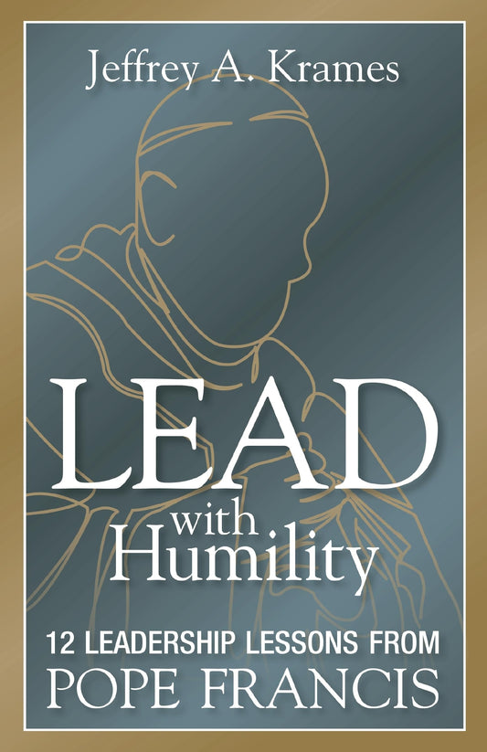 Lead with Humility 12 Leadership Lessons from Pope Francis by Jeffrey Krames Amacom