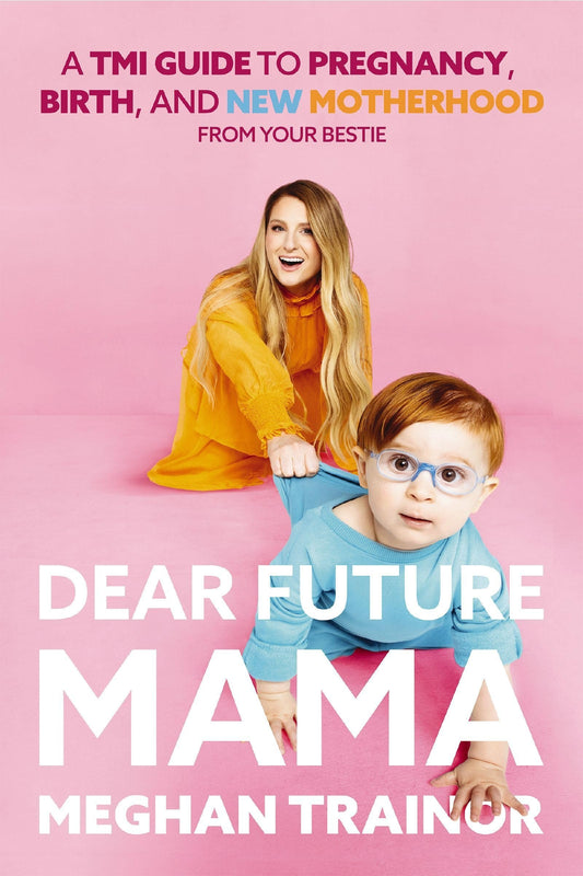 Dear Future Mama A TMI Guide to Pregnancy, Birth, and Motherhood from Your Bestie by Meghan Trainor HarperCollins Publishers Australia