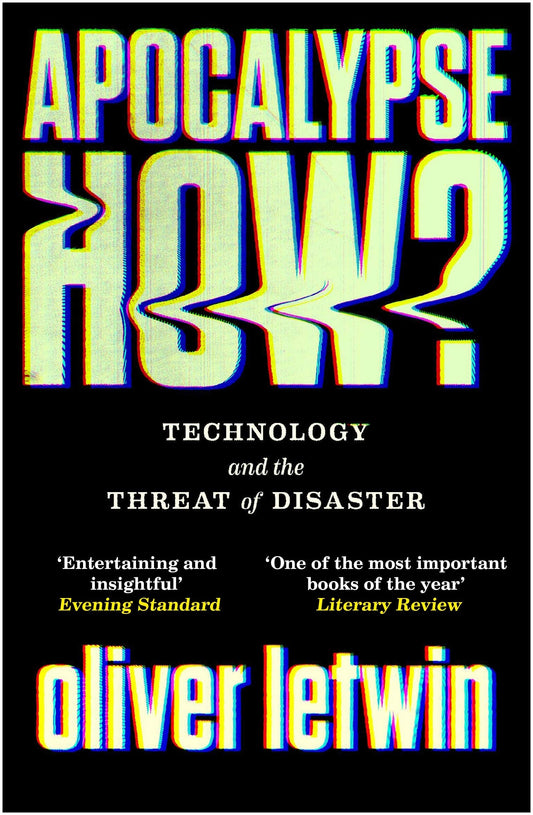 Apocalypse How? Technology and the Threat of Disaster by Oliver Letwin