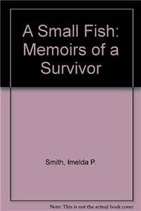 A Small Fish Memoirs of a Survivor by Imelda Pearl Smith