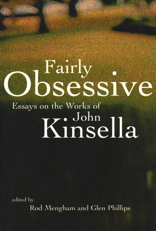 Fairly Obsessive: Essays on the Works of John Kinsella by Glen Phillips,Rod Mengham