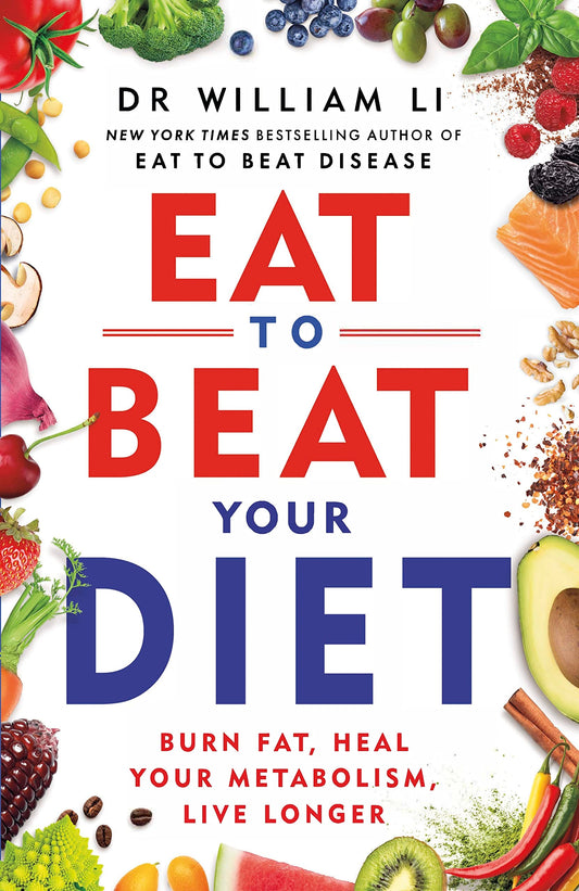 Eat to Beat Your Diet Burn Fat, Heal Your Metabolism, Live Longer by William Li