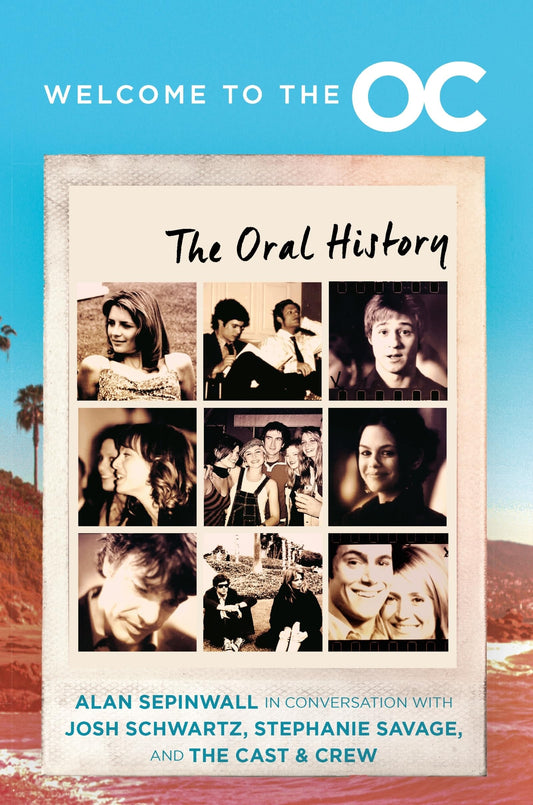 Welcome to the O. C. The Oral History by Josh Schwartz,Stephanie Savage