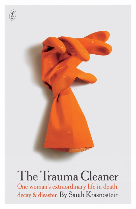 The Trauma Cleaner One Woman's Extraordinary Life in Death, Decay & Disaster by Sarah Krasnostein Text Publishing Company
