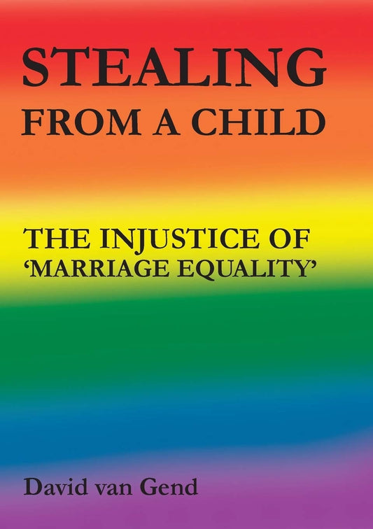 Stealing from a Child The Injustice of 'Marriage Equality' by David Van Gend