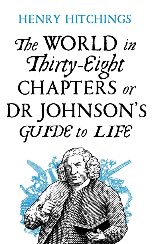 The World in Thirty-eight Chapters, Or, Dr Johnson's Guide to Life by Henry Hitchings Macmillan