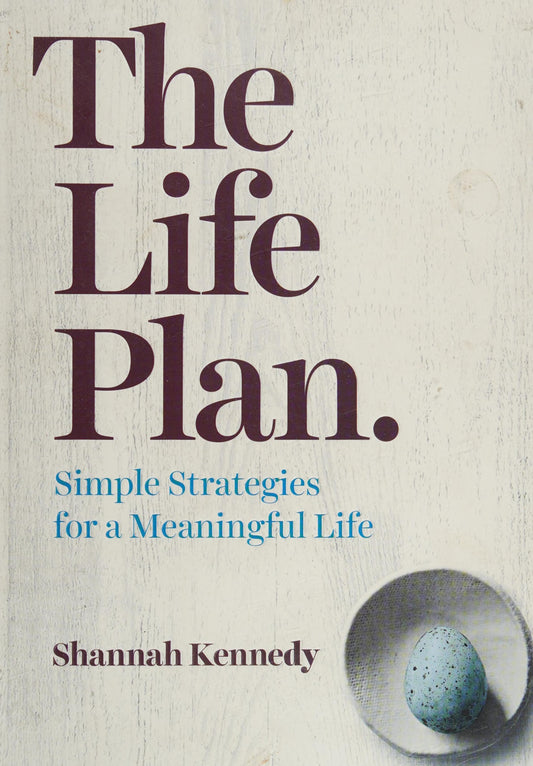 The Life Plan Simple Strategies for a Meaningful Life by Shannah Kennedy