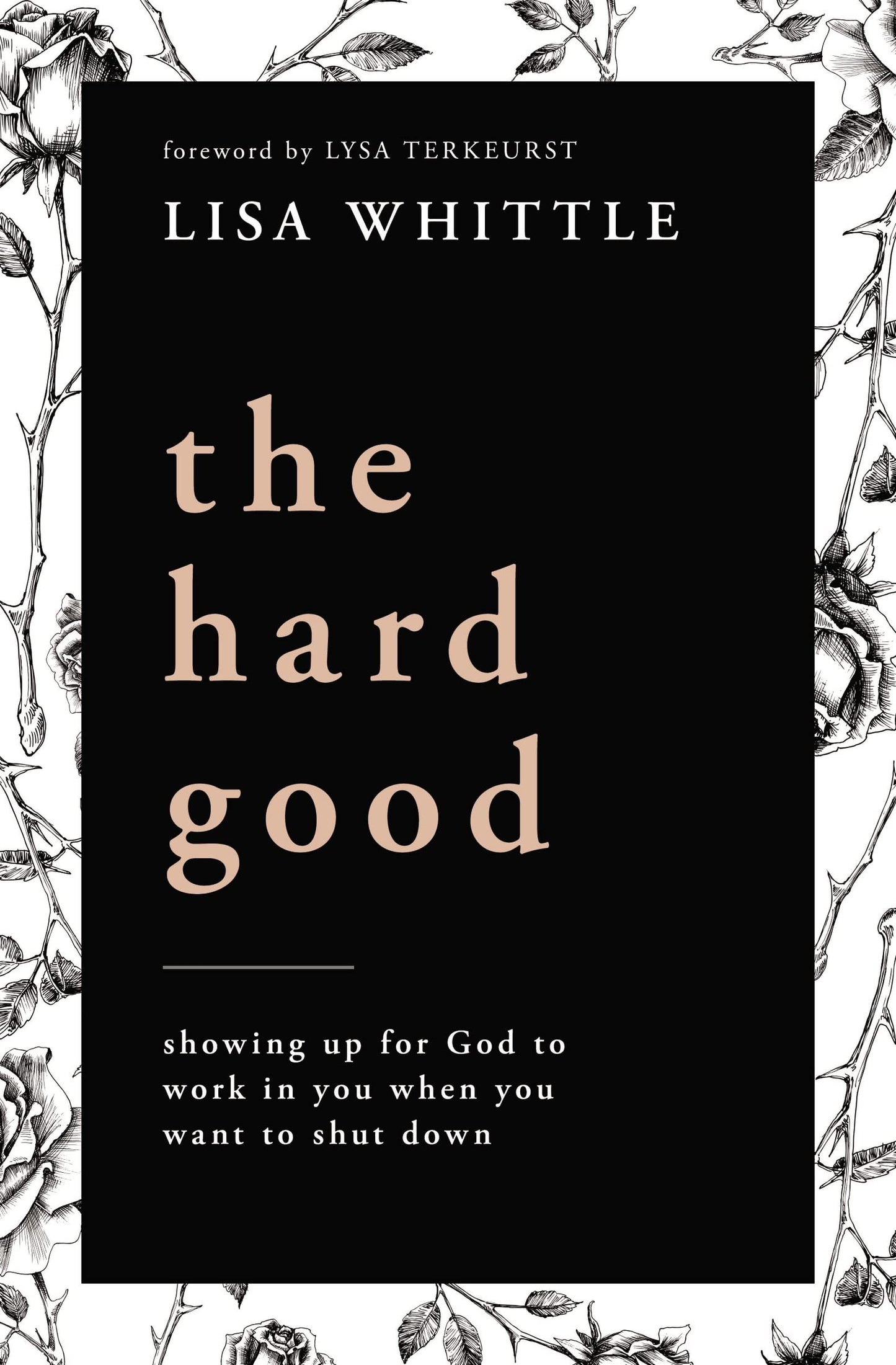 The Hard Good Showing Up for God to Work in You When You Want to Shut Down by Lisa Whittle