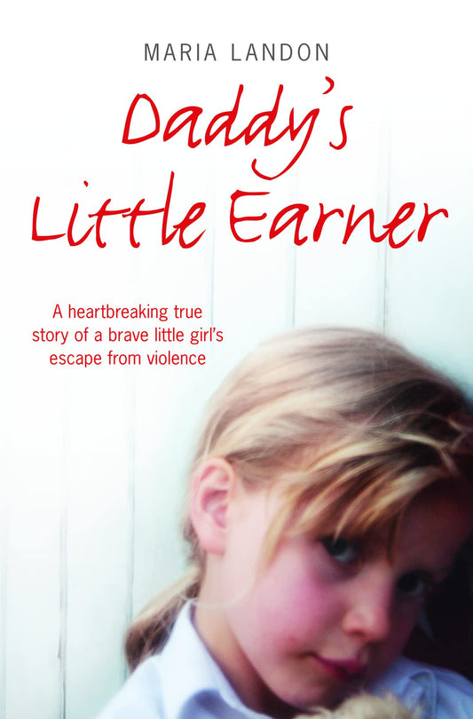 Daddy's Little Earner A Heartbreaking True Story of a Brave Little Girl's Escape from Violence by Maria Landon - USED