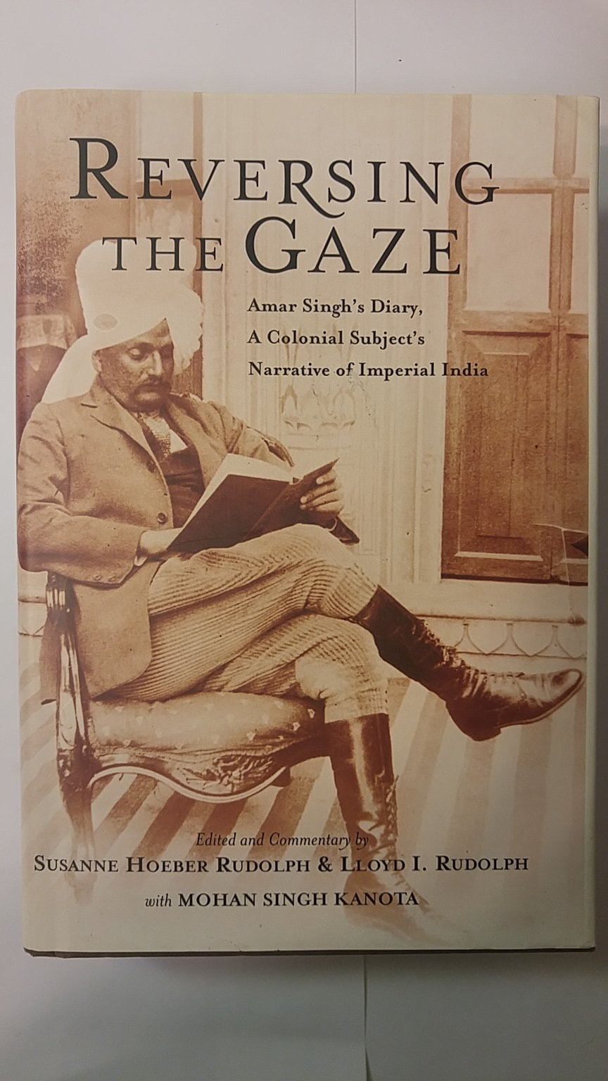 Reversing the Gaze: Amar Singh's Diary: A Colonial Subject's Narrative of Imperial India by Susanne H Rudolph,Lloyd Rudolph,Mohan Singh Kanota,Lloyd I. Rudolph,Susanne Hoeber Rudolph - USED