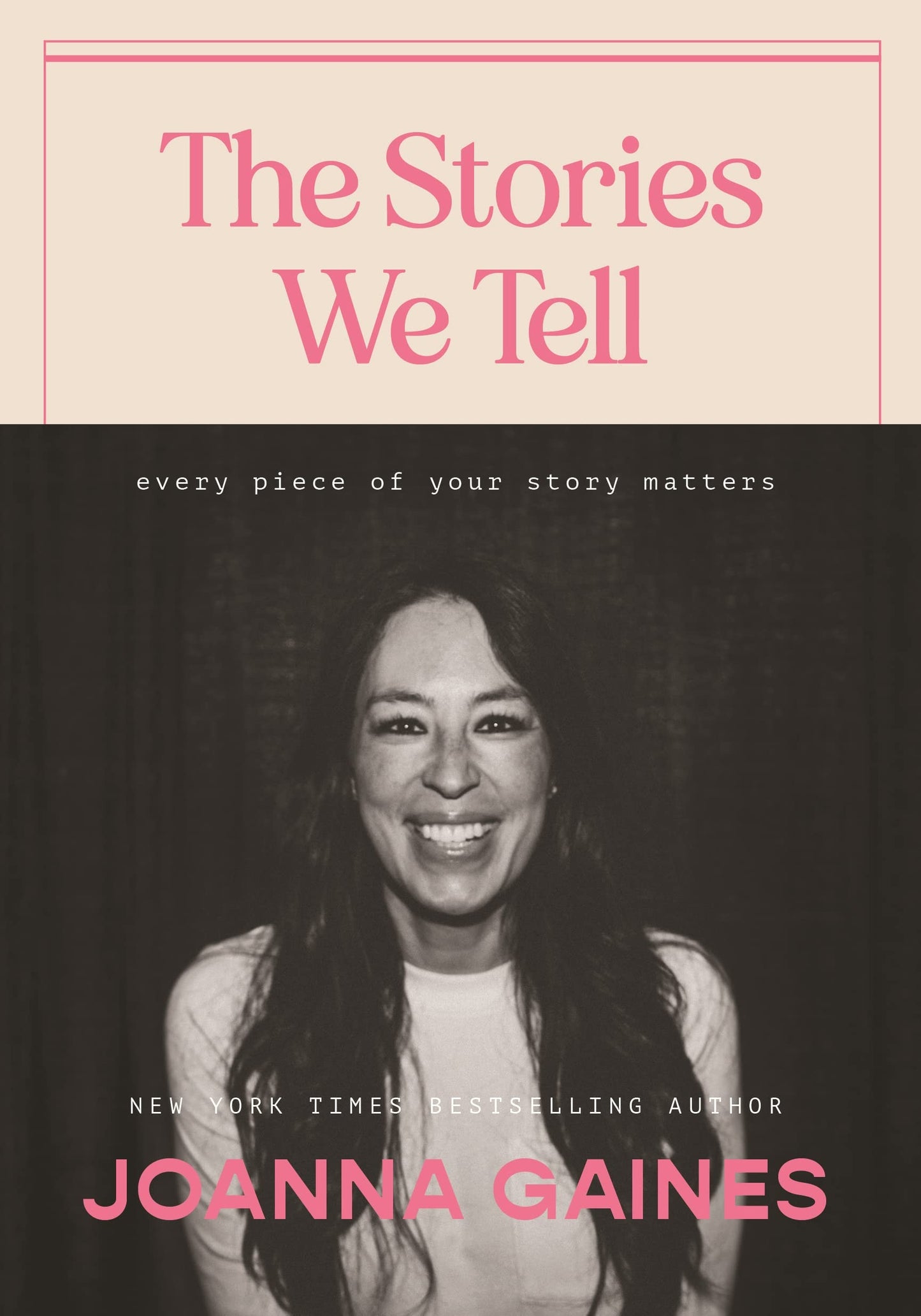 The Stories We Tell Every Piece of Your Story Matters by Joanna Gaines