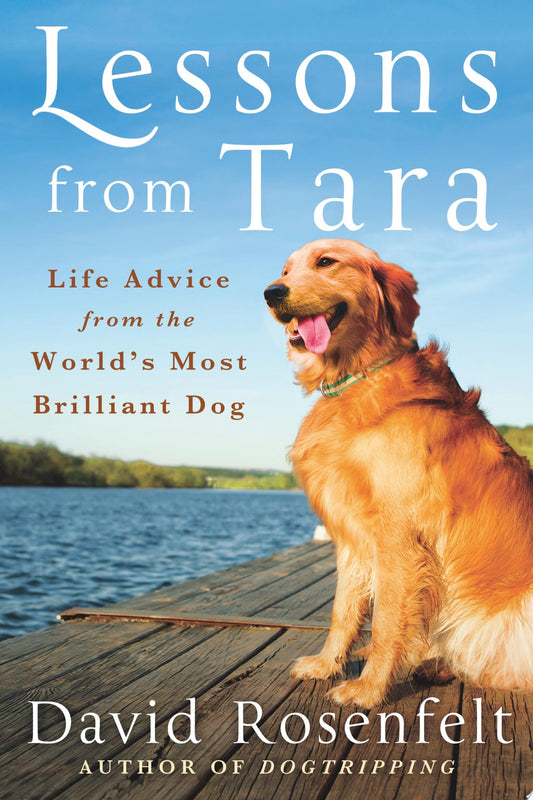 Lessons from Tara Life Advice from the WorldÃ¢â‚¬â„¢s Most Brilliant Dog by David Rosenfelt