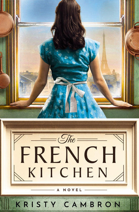 The French Kitchen A Novel by Kristy Cambron Thomas Nelson Incorporated