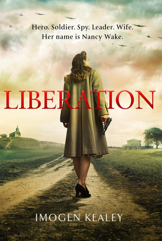 Liberation Inspired by the Incredible True Story of World War II's Greatest Heroine Nancy Wake by Imogen Kealey - USED