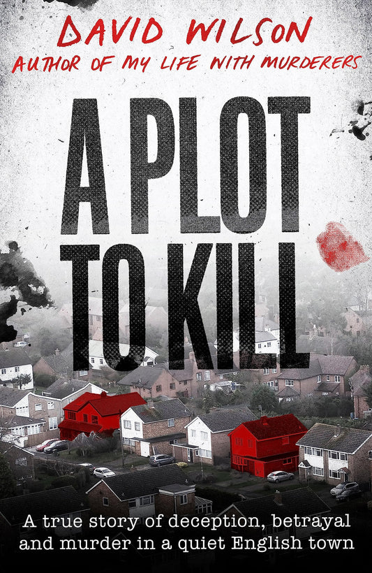 A Plot to Kill The Notorious Killing of Peter Farquhar, a Story of Deception and Betrayal That Shocked a Quiet English Town by David Wilson