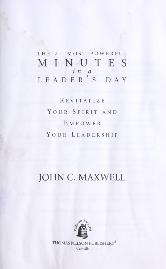 The 21 Most Powerful Minutes in a Leader's Day Revitalize Your Spirit and Empower Your Leadership by John C. Maxwell