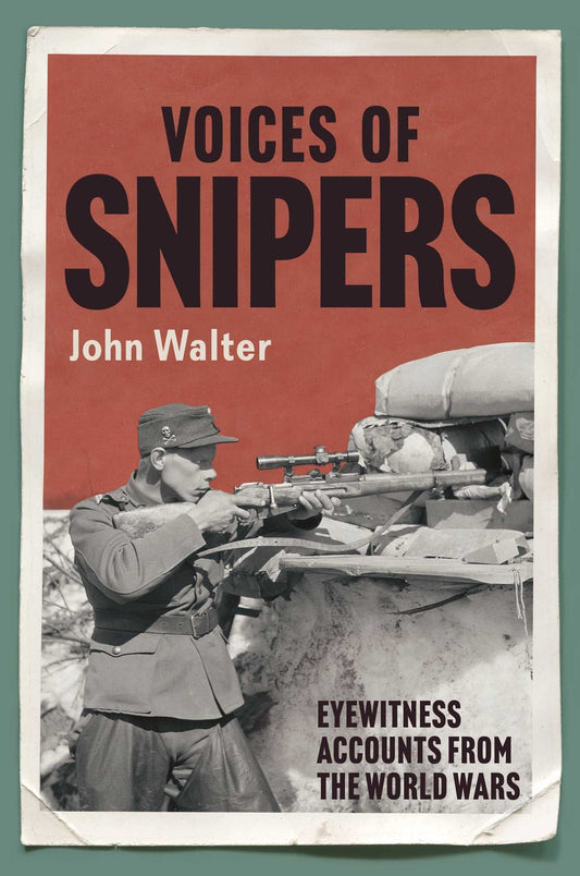 Voices of Snipers Eyewitness Accounts from the World Wars by John Walter