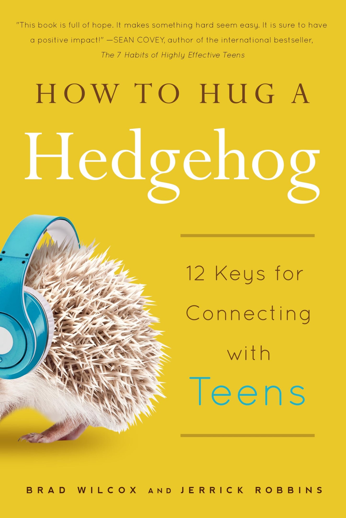 How to Hug a Hedgehog 12 Keys for Connecting with Teens by Brad Wilcox,Jerrick Robbins