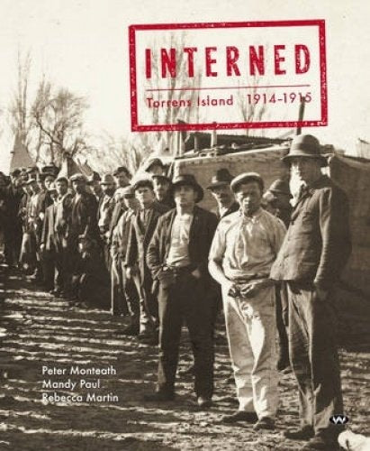 Interned Torrens Island 1914-1915 by Peter Monteath,Mandy Paul,Rebecca Martin