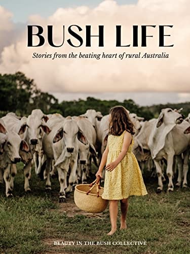 Bush Life Stories from the Beating Heart of Rural Australia by Beauty in the Bush Collective,Jessica Howard