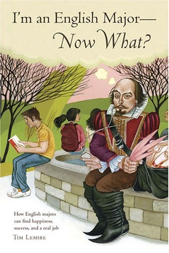I'm an English Major - Now What? How English Majors Can Find Happiness, Success, and a Real Job by Timothy Lemire