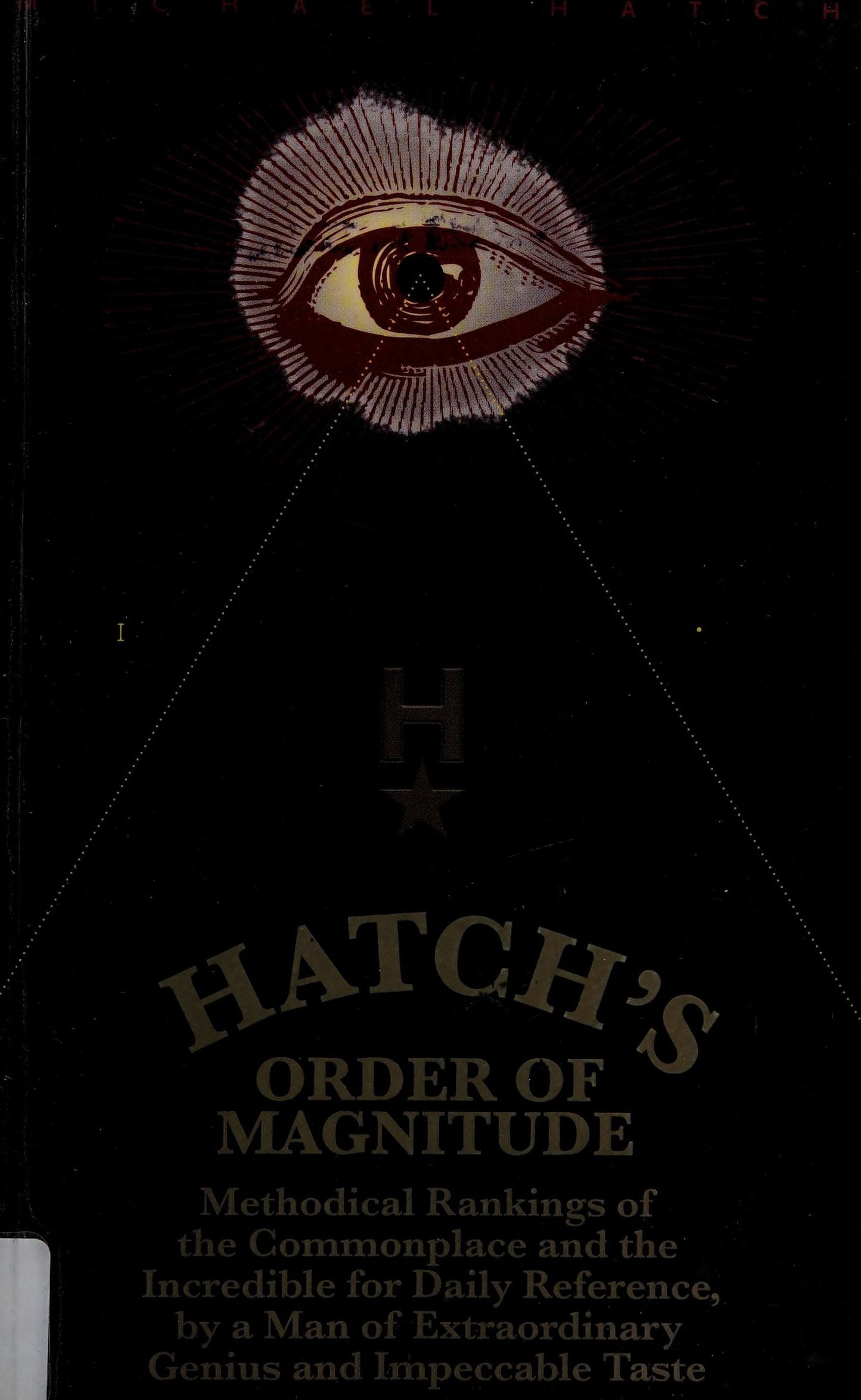Hatch's Order of Magnitude Methodical Rankings of the Commonplace and the Incredible for Daily Reference by a Man of Extraordinary Genius and Impeccable Taste by Michael Hatch