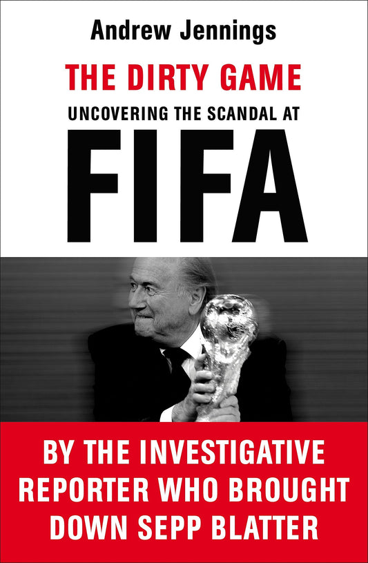 The Dirty Game Uncovering the Scandal at FIFA by Andrew Jennings