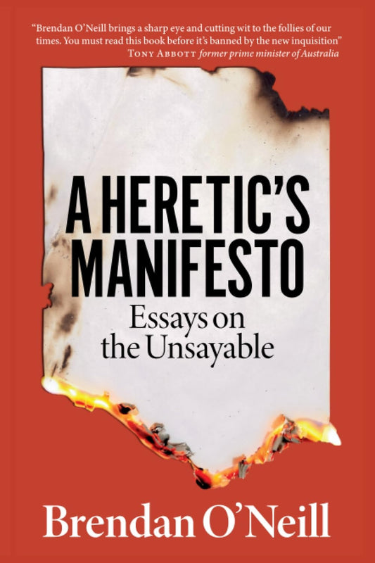 A Heretics Manifesto Essays on the Unsayable by Brendan O'Neill