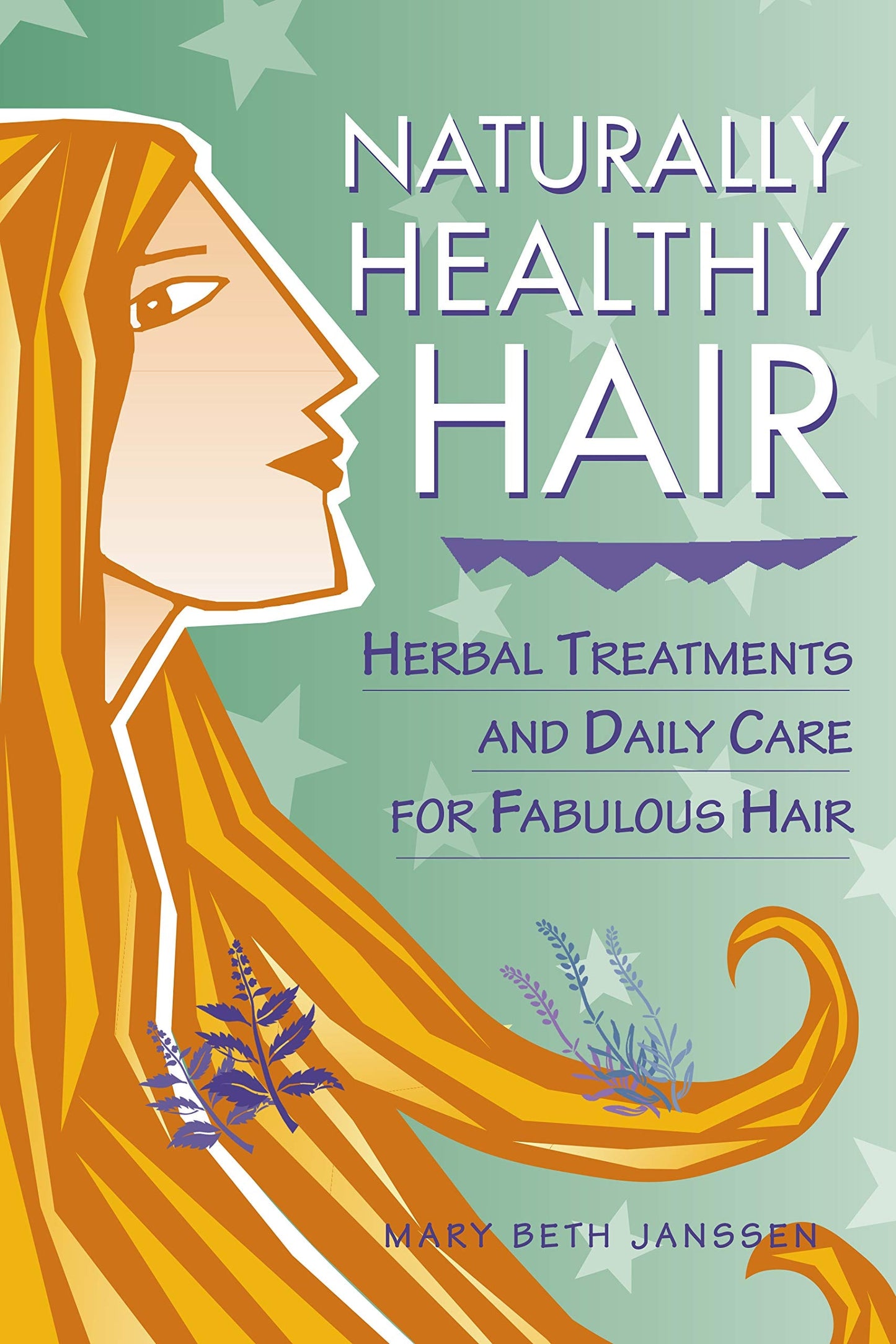 Naturally Healthy Hair Herbal Treatments and Daily Care for Fabulous Hair by Mary Beth Janssen