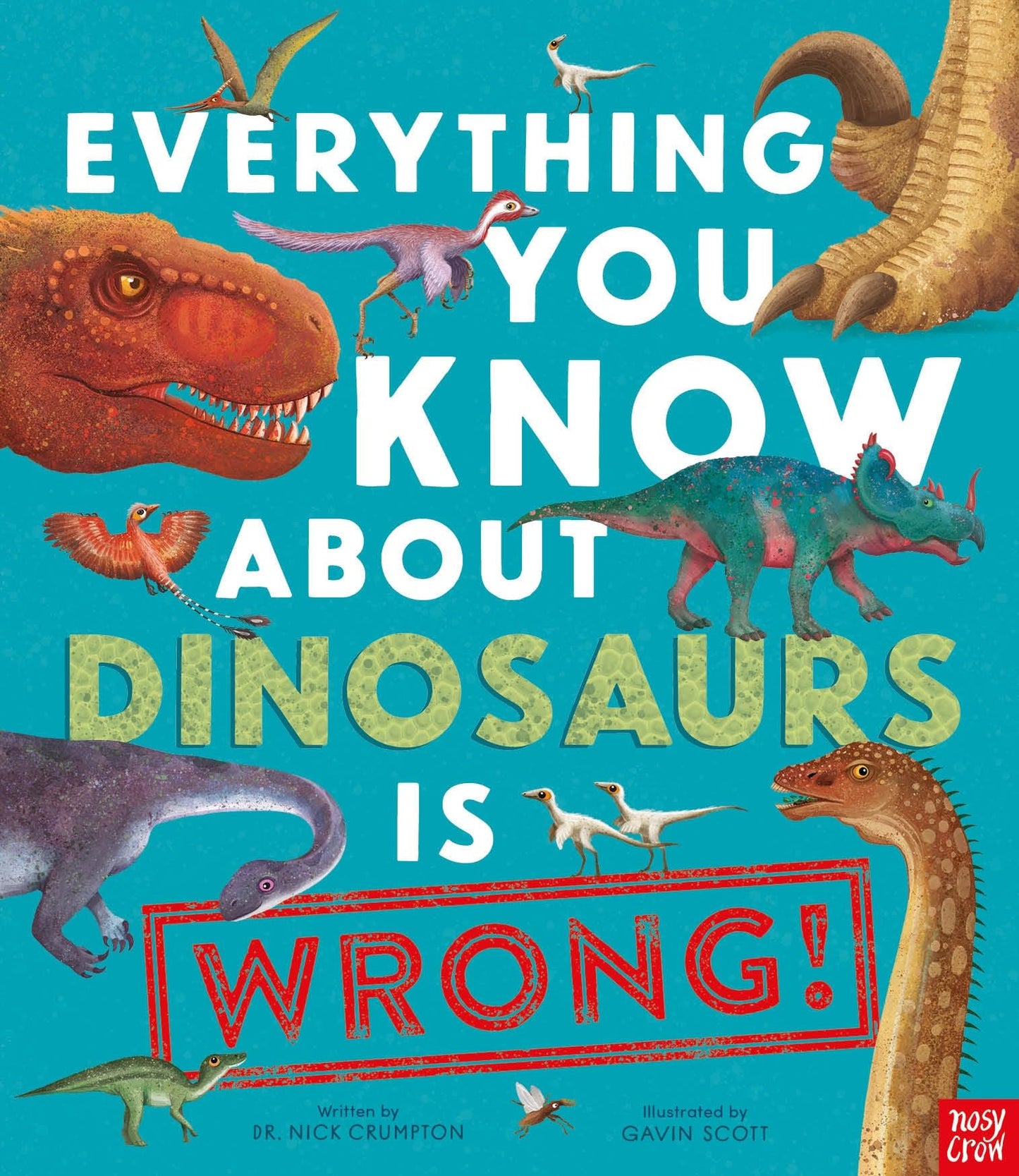 Everything You Know about Dinosaurs Is Wrong! by Nick Crumpton