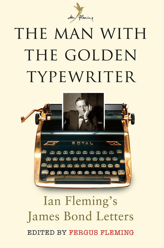 The Man with the Golden Typewriter Ian Fleming's James Bond Letters by Ian Fleming