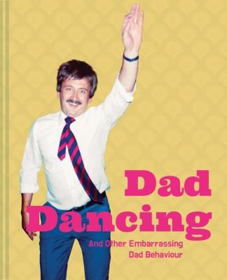 Dad Dancing And Other Embarrassing Dad Behaviour by Ian Allen