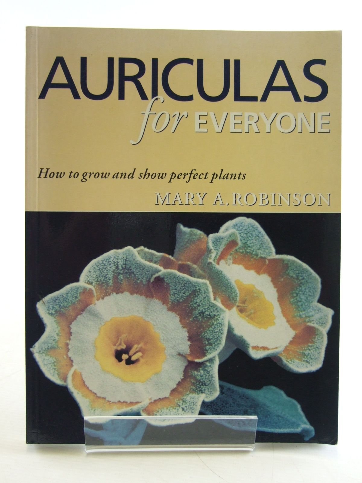 Auriculas for Everyone How to Grow and Show Perfect Plants by Mary A. Robinson