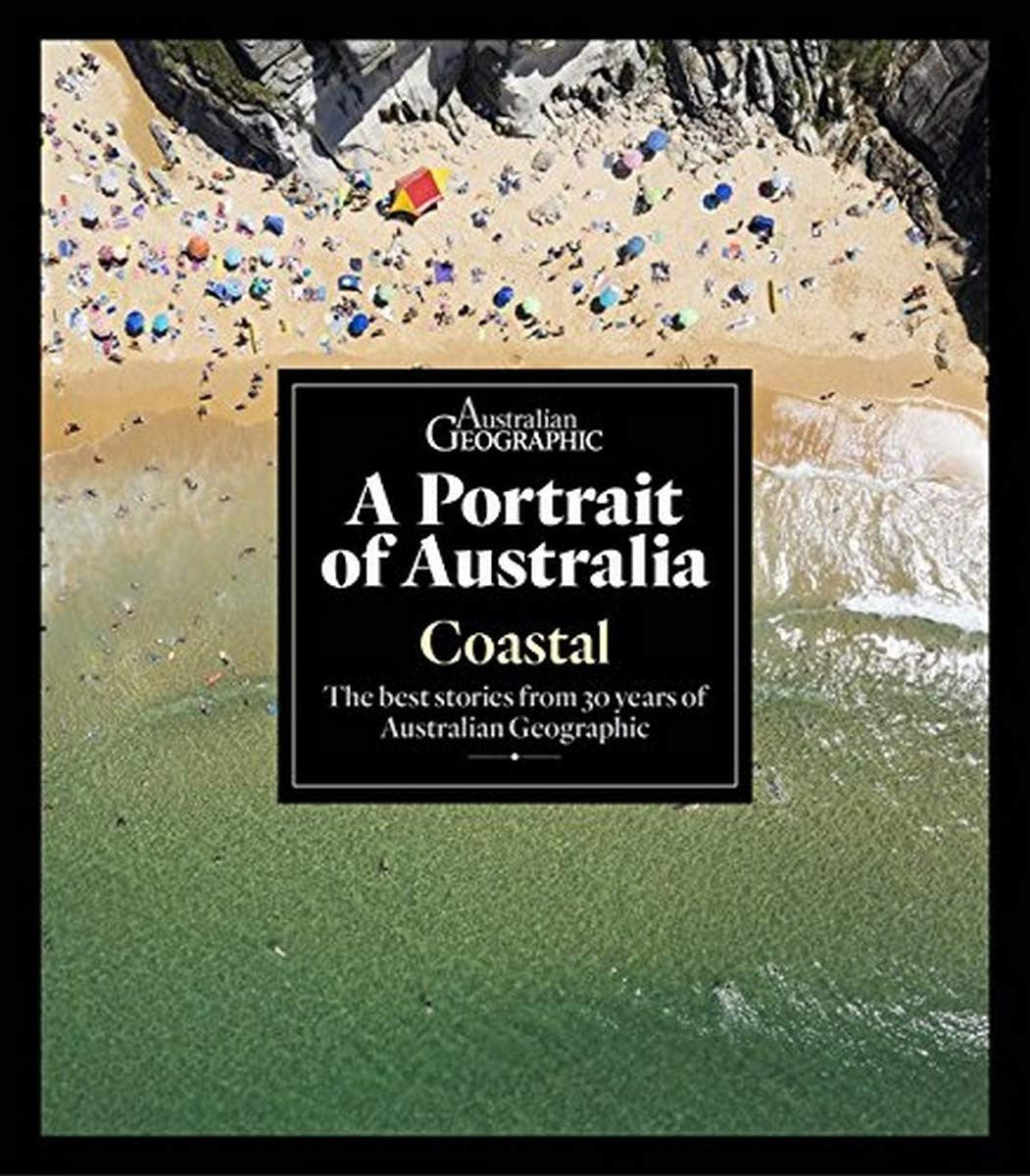 A portrait of Australia: Coastal : the best stories from 30 years of Australian Geographic by