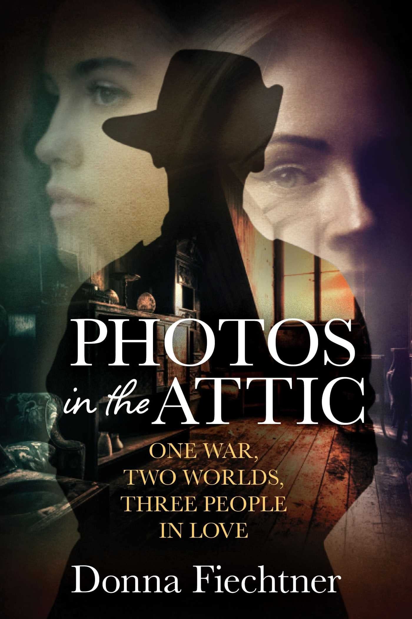 Photos in the Attic One War. Two Worlds. Three People in Love by Donna Fiechtner - USED