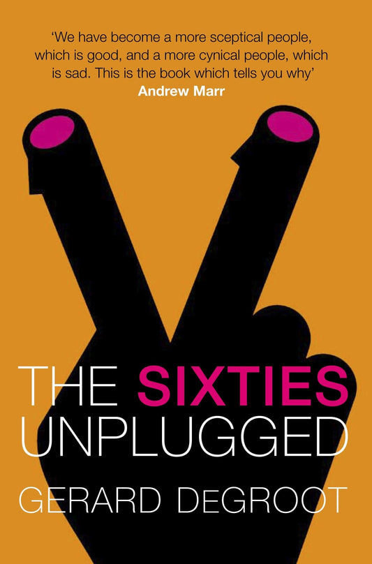 The Sixties Unplugged A Kaleidoscopic History of a Disorderly Decade by Gerard DeGroot,Gerard J. De Groot - USED