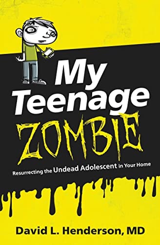 My Teenage Zombie Resurrecting the Undead Adolescent in Your Home by David L. Henderson