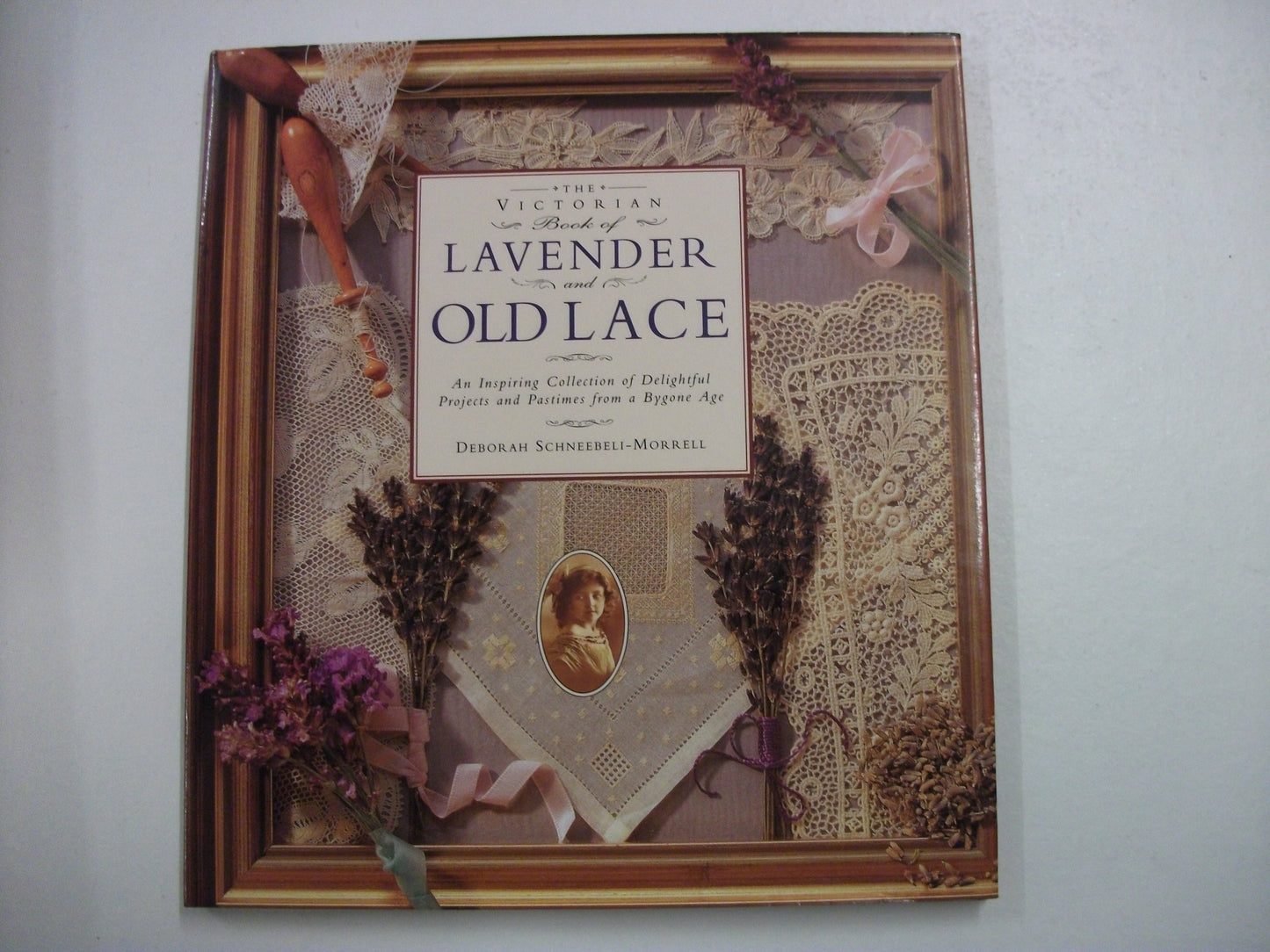 The Victorian Book of Lavender and Old Lace An Inspiring Collection of Delightful Projects and Pastimes from a Bygone Age by Deborah Schneebeli-Morrell - USED