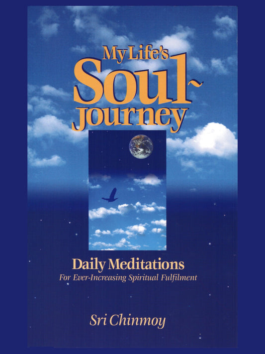 My Life's Soul-Journey Daily Meditations for Ever-Increasing Spiritual Fulfillment by Sri Chinmoy - USED