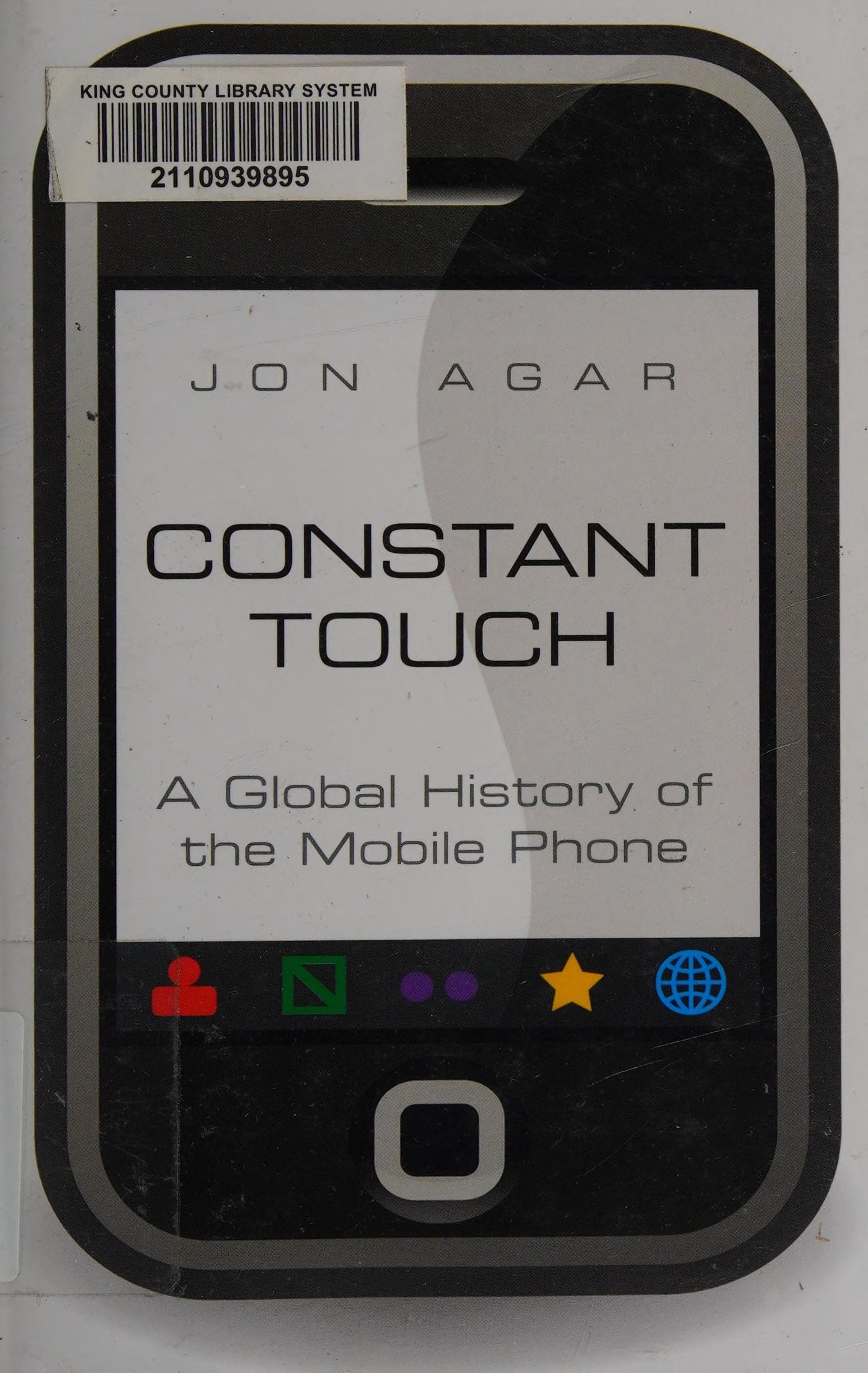 Constant Touch: A Global History of the Mobile Phone by Jon Agar