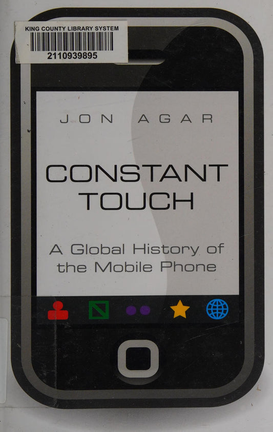 Constant Touch: A Global History of the Mobile Phone by Jon Agar